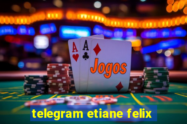 telegram etiane felix